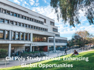 Cal Poly Study Abroad: Enhancing Global Opportunities